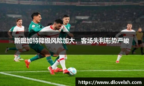 斯图加特降级风险加大，客场失利形势严峻