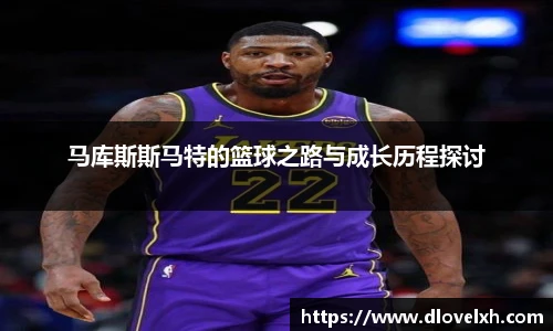 马库斯斯马特的篮球之路与成长历程探讨