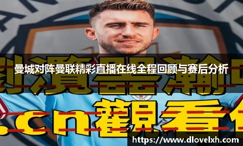 曼城对阵曼联精彩直播在线全程回顾与赛后分析