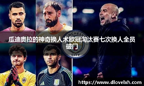 瓜迪奥拉的神奇换人术欧冠淘汰赛七次换人全员破门